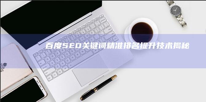 百度SEO关键词精准排名提升技术揭秘